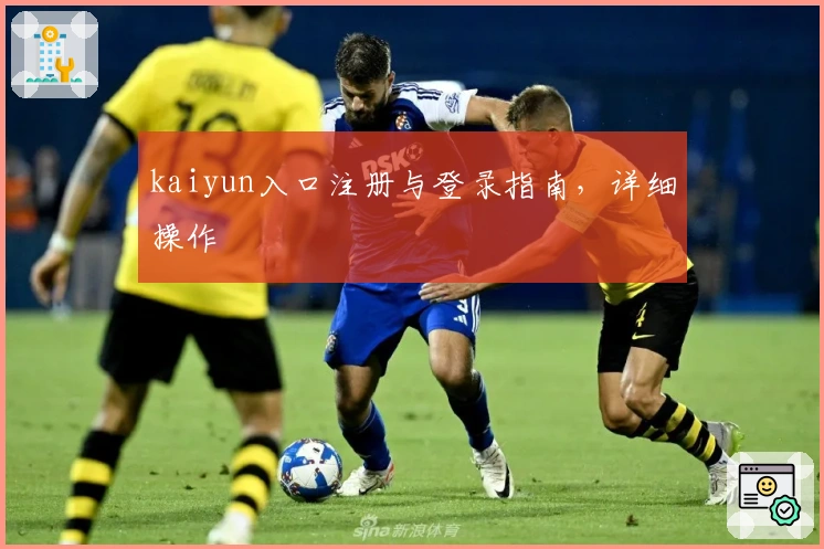 kaiyun入口注册与登录指南，详细操作