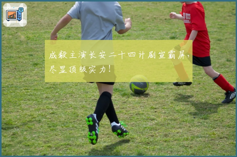 成毅主演长安二十四计剧宣霸屏，尽显顶级实力！