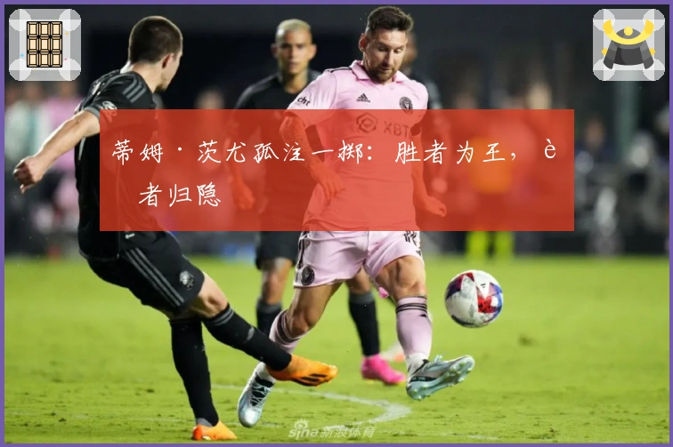 蒂姆·茨尤孤注一掷：胜者为王，败者归隐