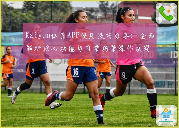 Kaiyun体育APP使用技巧分享：全面解析核心功能与日常场景操作诀窍